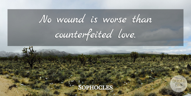 Sophocles Quote About Love, Wounds: No Wound Is Worse Than...