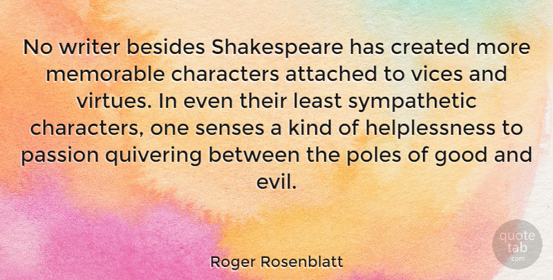 Roger Rosenblatt Quote About Attached, Besides, Characters, Created, Good: No Writer Besides Shakespeare Has...