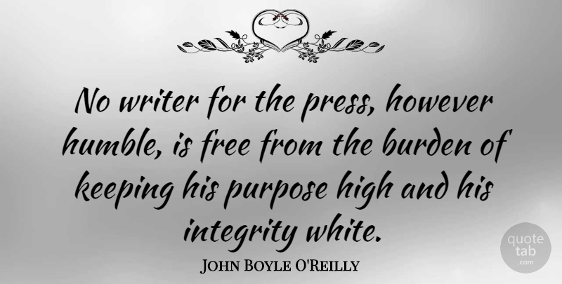 John Boyle O'Reilly Quote About Burden, Free, High, However, Keeping: No Writer For The Press...