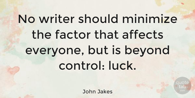 John Jakes Quote About Luck, Should, Beyond Control: No Writer Should Minimize The...