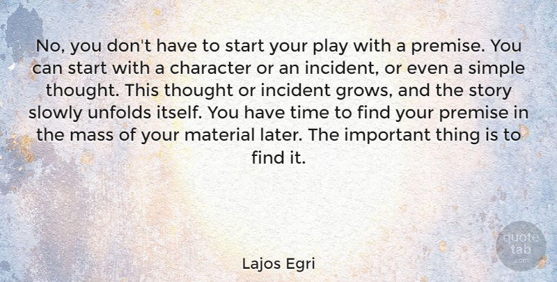 Lajos Egri Quote About Incident, Mass, Material, Premise, Slowly: No You Dont Have To...