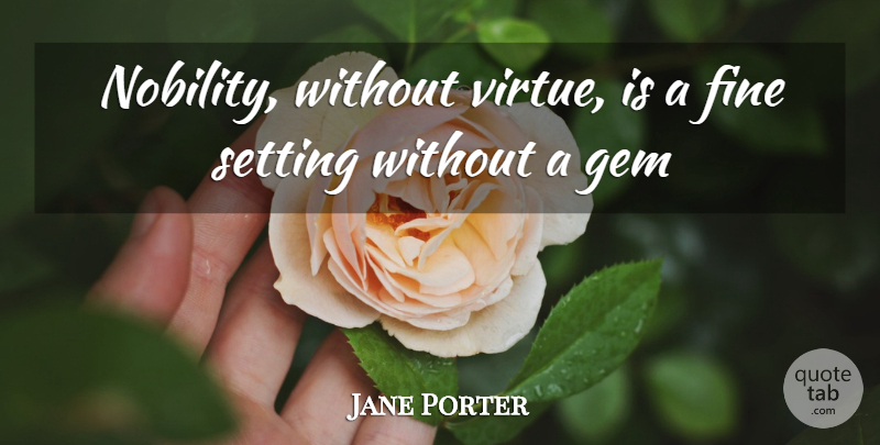 Jane Porter Quote About Virtue, Fine, Nobility: Nobility Without Virtue Is A...
