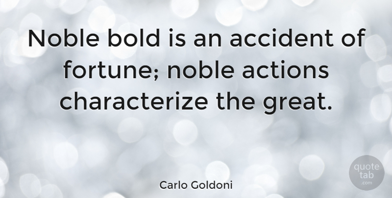 Carlo Goldoni Quote About Bold Actions, Noble, Fortune: Noble Bold Is An Accident...