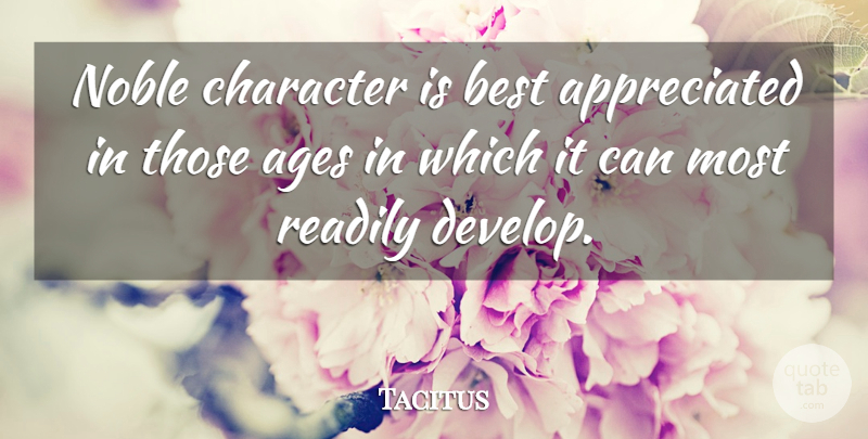 Tacitus Quote About Character, Age, Noble: Noble Character Is Best Appreciated...