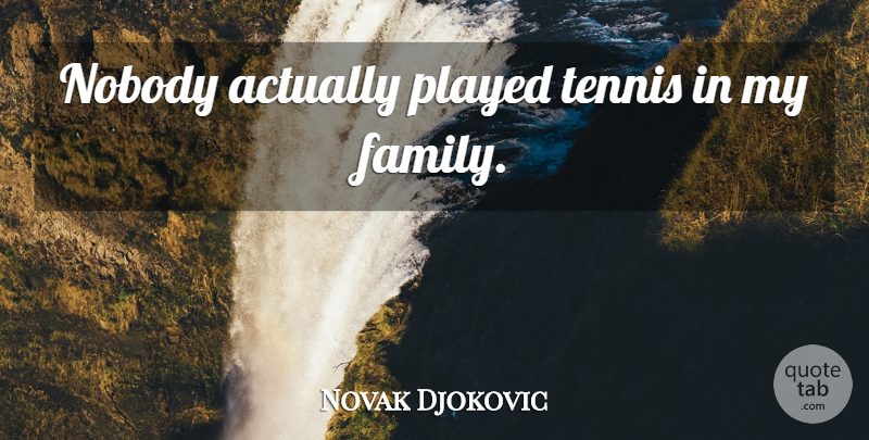 Novak Djokovic Quote About Tennis, My Family: Nobody Actually Played Tennis In...