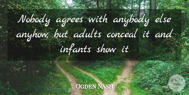 Ogden Nash Quote About Agreement, Adults, Infant: Nobody Agrees With Anybody Else...