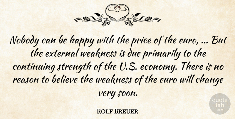 Rolf Breuer Quote About Believe, Change, Continuing, Due, Euro: Nobody Can Be Happy With...