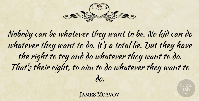 James McAvoy Quote About Aim, Kid, Nobody, Total, Whatever: Nobody Can Be Whatever They...