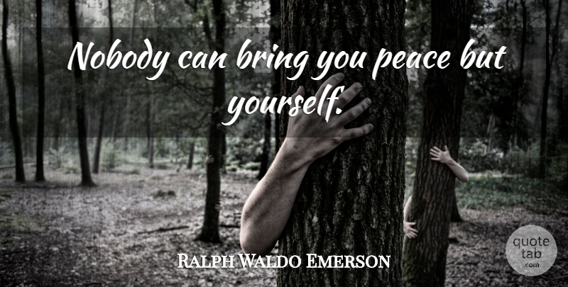 Ralph Waldo Emerson Quote About Inspiring, Karma, Peace: Nobody Can Bring You Peace...