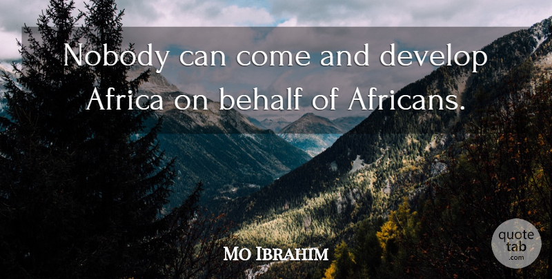 Mo Ibrahim Quote About Africa, Behalf, Develop, Nobody: Nobody Can Come And Develop...