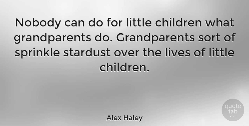 Alex Haley Quote About Life, Children, Grandmother: Nobody Can Do For Little...