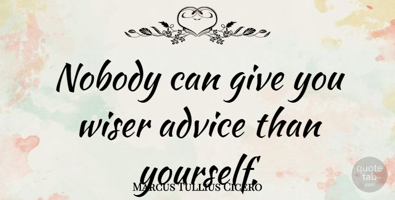 Marcus Tullius Cicero Quote About Wise, Wisdom, Philosophical: Nobody Can Give You Wiser...