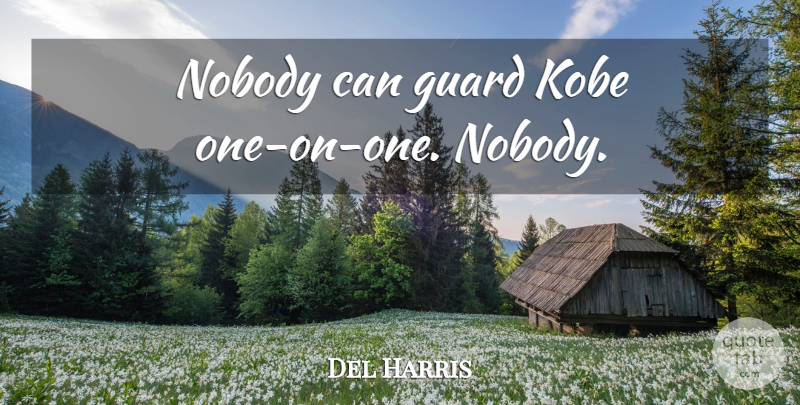 Del Harris Quote About One On One: Nobody Can Guard Kobe One...