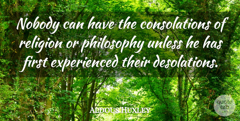 Aldous Huxley Quote About Philosophy, History, Firsts: Nobody Can Have The Consolations...