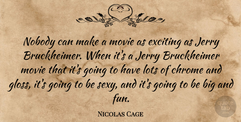 Nicolas Cage Quote About Sexy, Fun, Chrome: Nobody Can Make A Movie...
