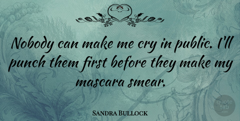 Sandra Bullock Quote About Firsts, Cry, Mascara: Nobody Can Make Me Cry...