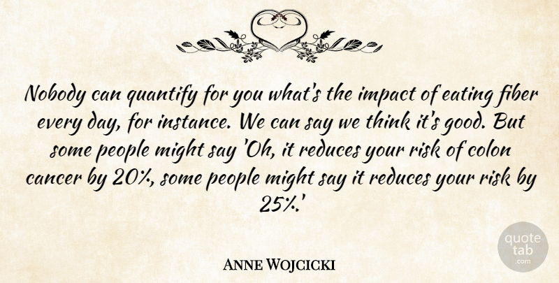 Anne Wojcicki Quote About Cancer, Colon, Eating, Fiber, Good: Nobody Can Quantify For You...