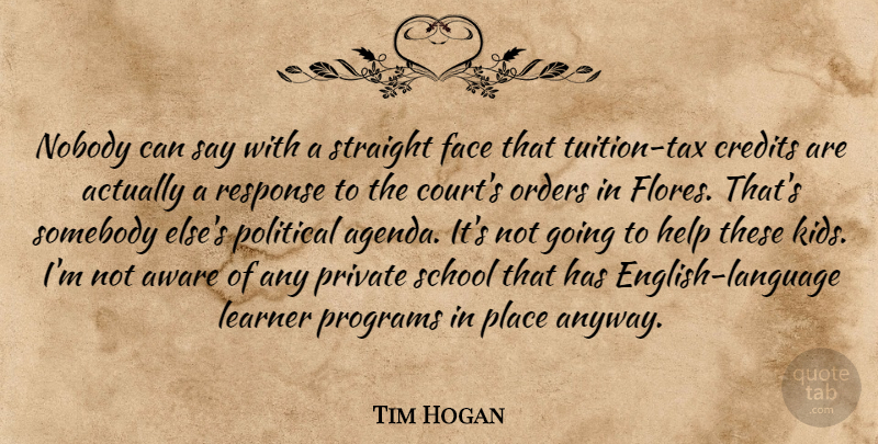 Tim Hogan Quote About Aware, Credits, Face, Help, Learner: Nobody Can Say With A...