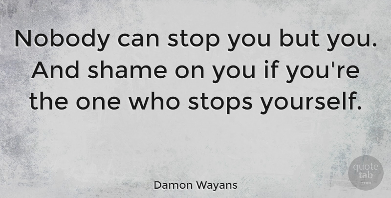 Damon Wayans: Nobody Can Stop You But You. And Shame On You If You're The... | Quotetab