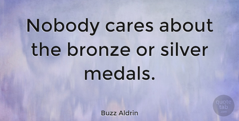 Buzz Aldrin Quote About Bronze, Cares: Nobody Cares About The Bronze...
