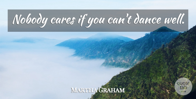 Martha Graham Quote About Dance, Healing, Ballet Class: Nobody Cares If You Cant...