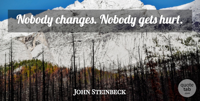 John Steinbeck Quote About Hurt: Nobody Changes Nobody Gets Hurt...