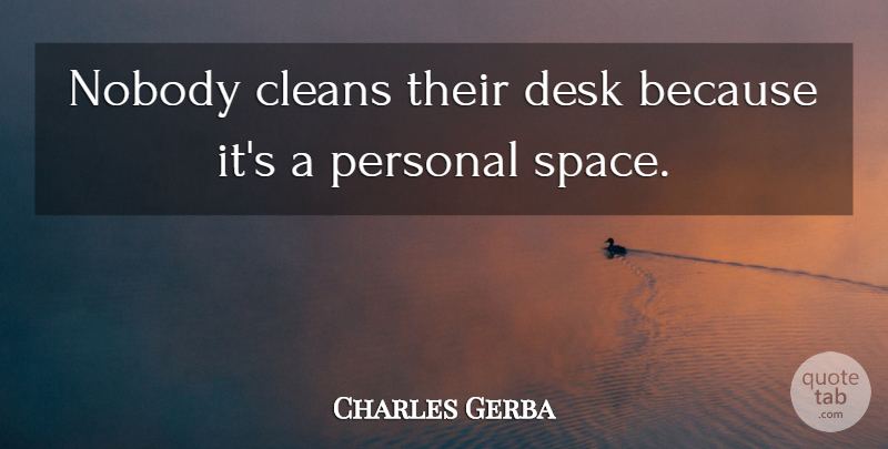 Charles Gerba Quote About Desk, Nobody, Personal: Nobody Cleans Their Desk Because...