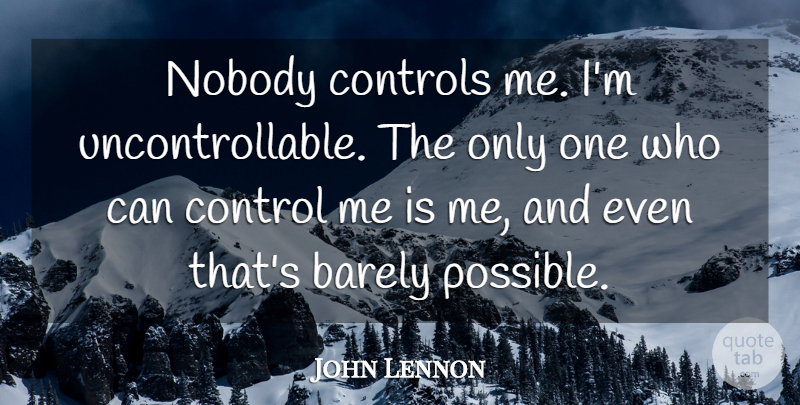 John Lennon Quote About Motivational, Uncontrollable: Nobody Controls Me Im Uncontrollable...