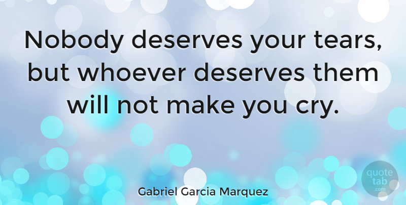 Gabriel Garcia Marquez Quote About Sad, Stay Strong, Tears: Nobody Deserves Your Tears But...