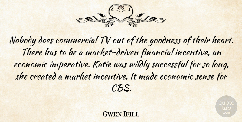 Gwen Ifill Quote About Commercial, Created, Economic, Financial, Goodness: Nobody Does Commercial Tv Out...
