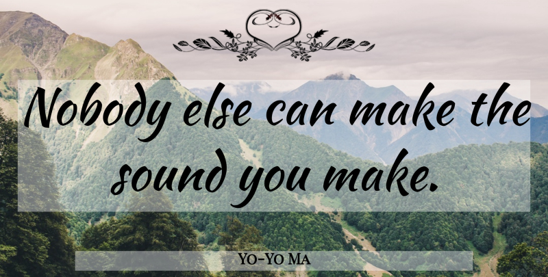 Yo-Yo Ma Quote About Sound: Nobody Else Can Make The...