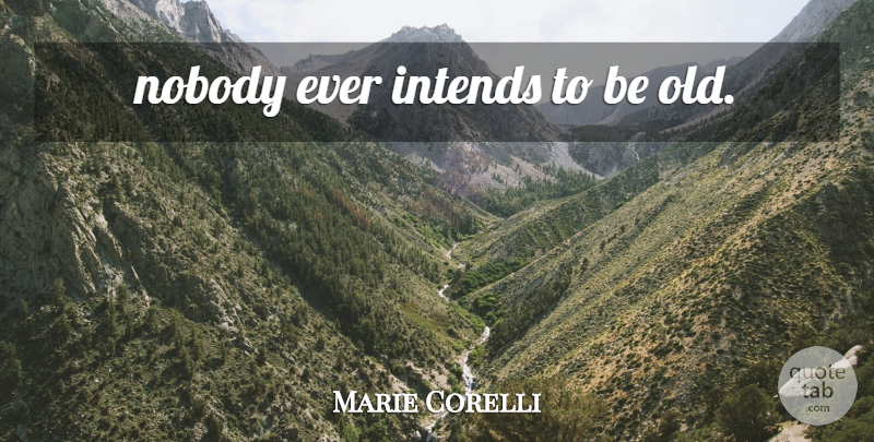 Marie Corelli Quote About Age, Old Age: Nobody Ever Intends To Be...