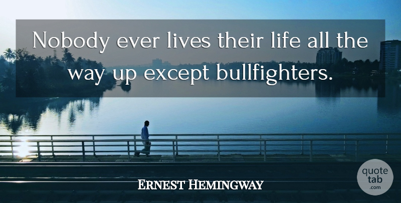 Ernest Hemingway Quote About Life Lesson, Way, Bullfighting: Nobody Ever Lives Their Life...