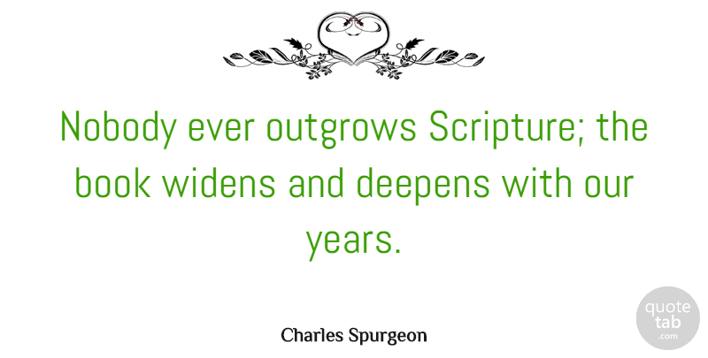 Charles Spurgeon Quote About Bible, Christian, Book: Nobody Ever Outgrows Scripture The...
