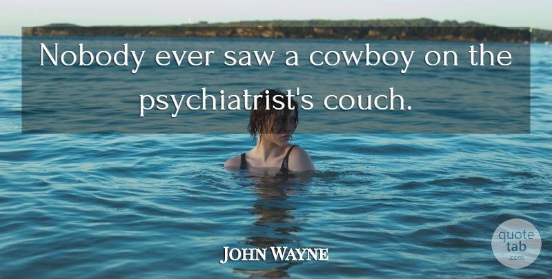 John Wayne Quote About Cowboy, Saws, Couches: Nobody Ever Saw A Cowboy...