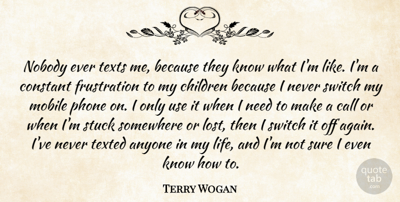 Terry Wogan Quote About Anyone, Call, Children, Constant, Life: Nobody Ever Texts Me Because...