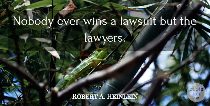 Robert A. Heinlein Quote About Winning, Lawyer, Lawsuit: Nobody Ever Wins A Lawsuit...