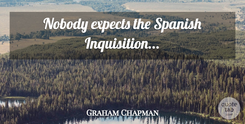 Graham Chapman Quote About Peace, Holy Grail, Spanish Inquisition: Nobody Expects The Spanish Inquisition...