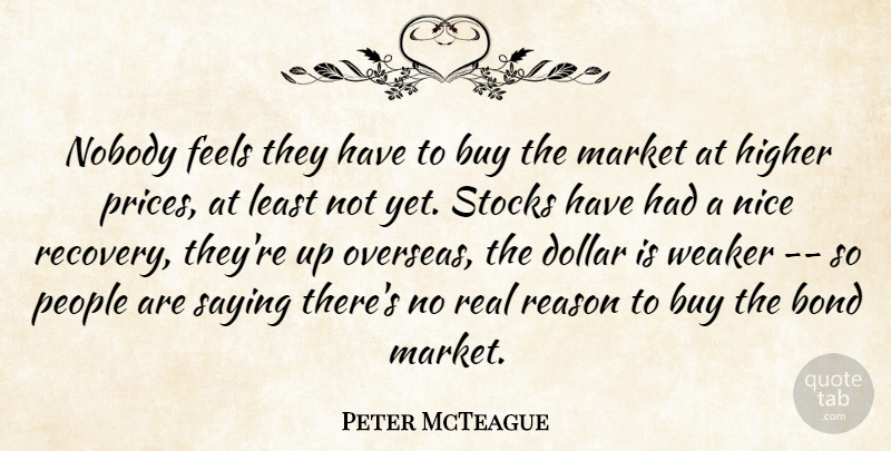 Peter McTeague Quote About Bond, Buy, Dollar, Feels, Higher: Nobody Feels They Have To...