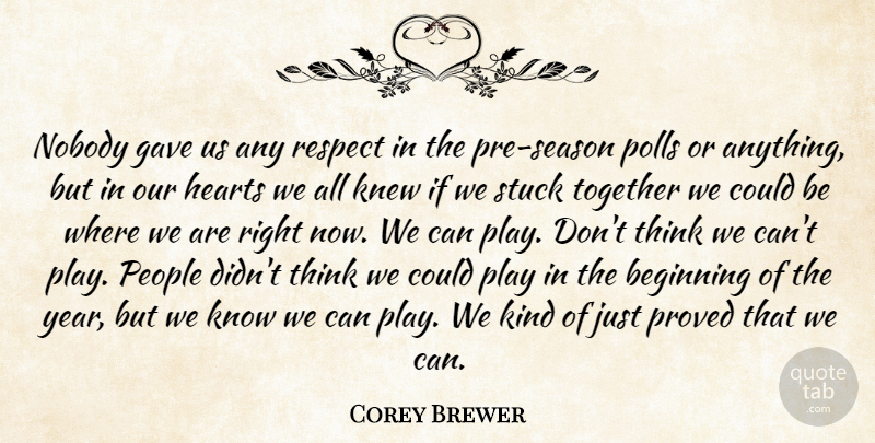 Corey Brewer Quote About Beginning, Gave, Hearts, Knew, Nobody: Nobody Gave Us Any Respect...
