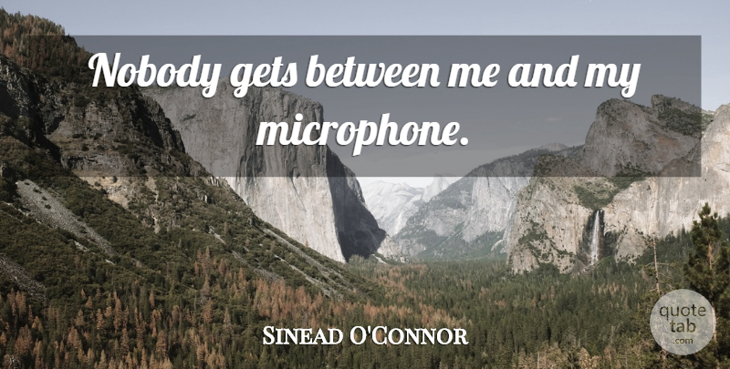 Sinead O'Connor Quote About Microphones: Nobody Gets Between Me And...