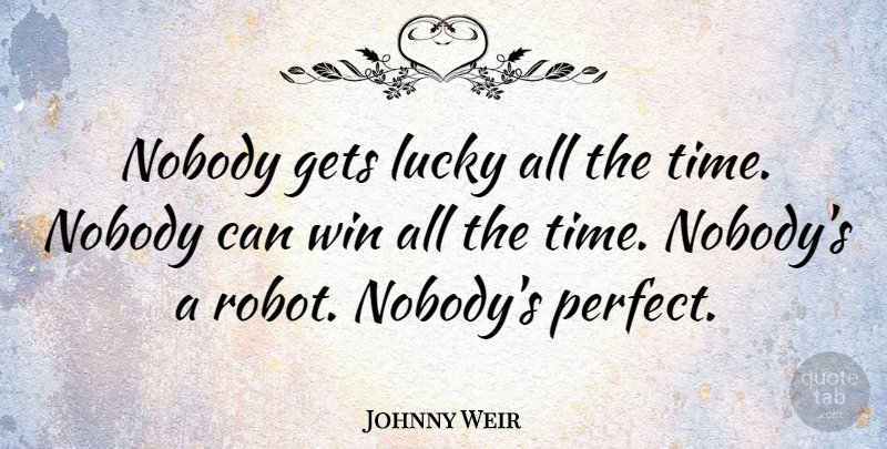 Johnny Weir Quote About Winning, Perfect, Lucky: Nobody Gets Lucky All The...