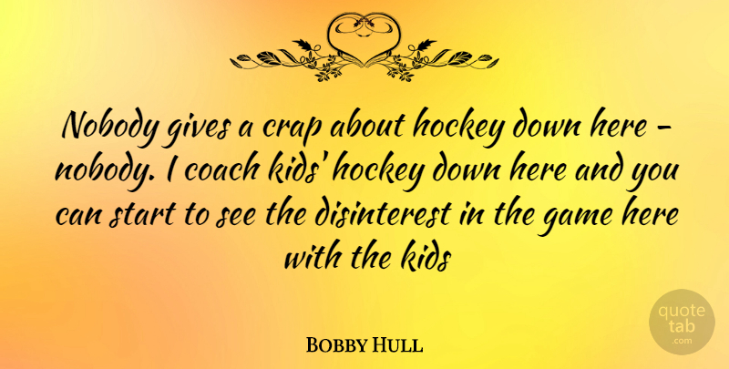 Bobby Hull Quote About Kids, Hockey, Games: Nobody Gives A Crap About...