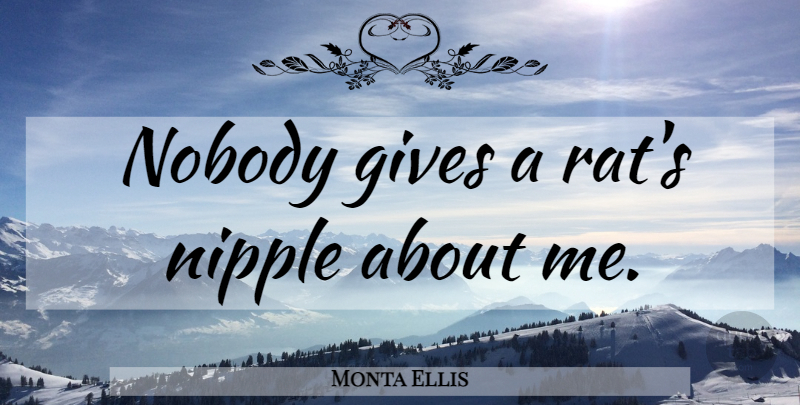 Monta Ellis Quote About Giving, Nipples, Rats: Nobody Gives A Rats Nipple...