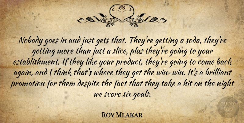Roy Mlakar Quote About Brilliant, Despite, Fact, Gets, Goes: Nobody Goes In And Just...