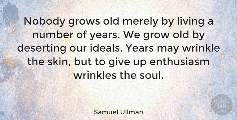 Samuel Ullman Quote About Life, Birthday, Leadership: Nobody Grows Old Merely By...