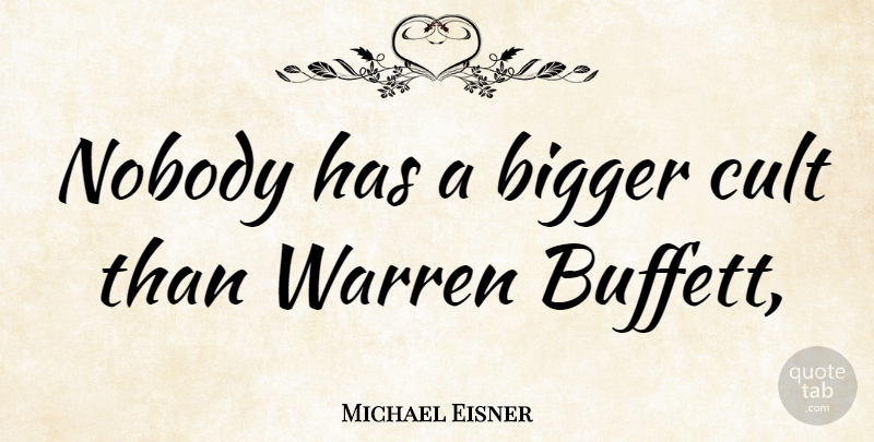 Michael Eisner Quote About Warren Buffet, Bigger, Buffett: Nobody Has A Bigger Cult...