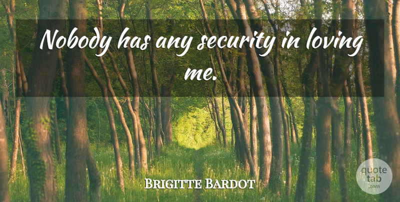 Brigitte Bardot Quote About Loving Me, Security: Nobody Has Any Security In...