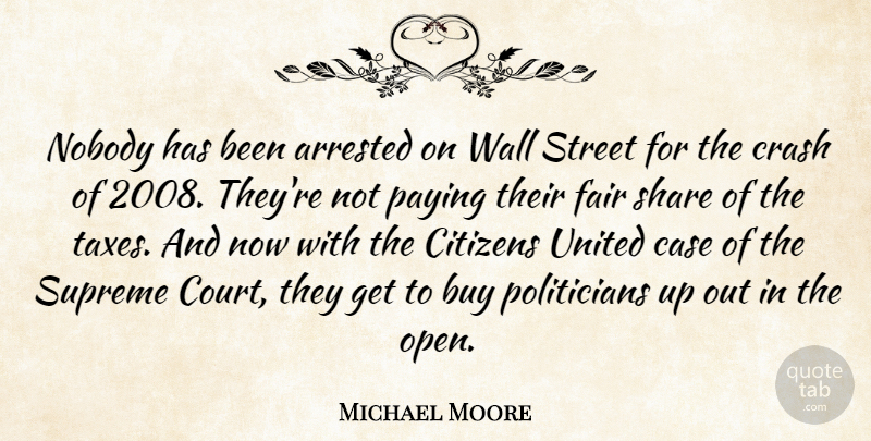 Michael Moore Quote About Wall, Citizens United, Politician: Nobody Has Been Arrested On...