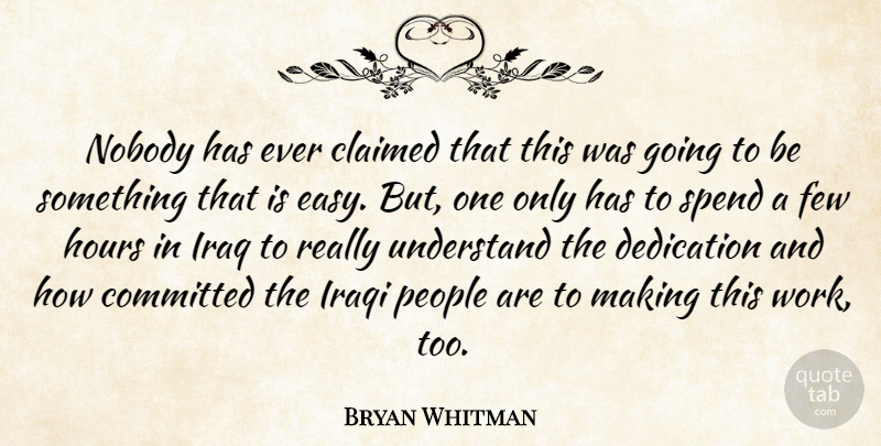 Bryan Whitman Quote About Claimed, Committed, Dedication, Few, Hours: Nobody Has Ever Claimed That...